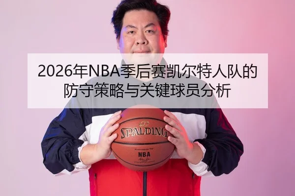 2026年NBA季后赛凯尔特人队的防守策略与关键球员分析