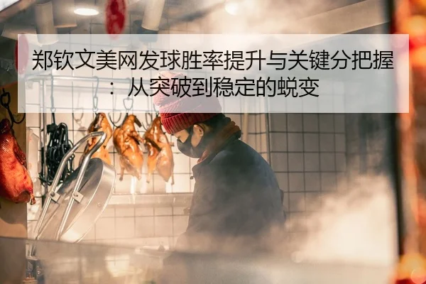 郑钦文美网发球胜率提升与关键分把握：从突破到稳定的蜕变