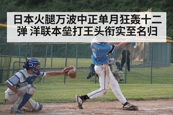日本火腿万波中正单月狂轰十二弹 洋联本垒打王头衔实至名归